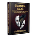 OPADAJĄCA MASKA - ANATOMIA TOKSYCZNOŚCI I MECHANIZMY PSYCHOLOGICZNEJ KONTROLI